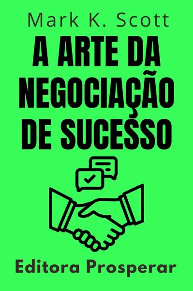 A Arte Da Negociação De Sucesso - Como Dominar O Poder Das Negociações Para Alcançar Resultados Excepcionais (Coleção Liberdade Financeira, #13) (eBook, ePUB) A Arte Da Negociação De Sucesso - Como Dominar O Poder Das Negociações Para Alcançar Resultados Excepcionais (Coleção Liberdade Financeira, #13) (eBook, ePUB)
