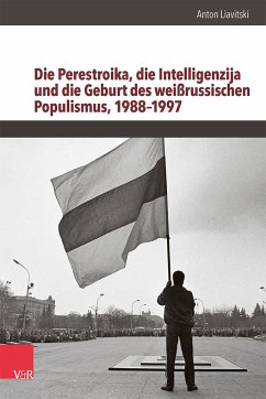 Die Perestroika, die Intelligenzija und die Geburt des weißrussischen Populismus, 1988-1997 - Liavitski, Anton