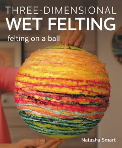 Three-dimensional Wet Felting (eBook, ePUB) - Smart, Natasha