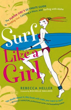 Surf Like a Girl: The Surfer Girl's Ultimate Guide to Paddling Out, Catching a Wave, and Surfing with Aloha (eBook, ePUB) - Heller, Rebecca