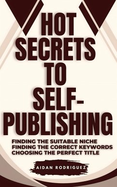 Hot Secrets to Self-Publishing: Finding the Suitable Niche, Finding the Correct Keywords, Choosing the Perfect Title (eBook, ePUB) - Rodriguez, Aidan