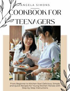 Cookbook for Teenagers: From Beginner to Kitchen Star! Delicious, Simple and Quick Recipes for Young Kitchen Heroes with Step-by-Step Instructions (eBook, ePUB) - Simons, Angela