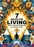 7 Rules for Living. How to Achieve Wholeness in a Chaotic World. (eBook, ePUB)