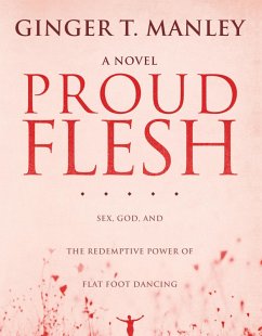 Proud Flesh: Sex, God, and the Redemptive Power of Flat Foot Dancing (eBook, ePUB) - Manley, Ginger