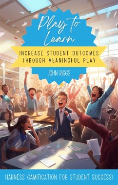 Play to Learn: Increase Student Outcomes Through Meaningful Play (eBook, ePUB) - Riggs, John