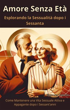 Cover Amore Senza Età: Esplorando la Sessualità dopo i Sessanta (eBook, ePUB)