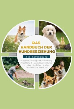 Das Handbuch der Hundeerziehung - 4 in 1 Sammelband: Impulskontrolle bei Hunden   Welpenerziehung & Hundetraining   Ängstliche & traumatisierte Hunde   Fährtensuche mit Hund (eBook, ePUB) - Gietzen, Alexander