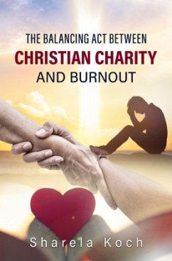 The Balancing Act Between Christian Charity And Burnout - Koch, Sharela