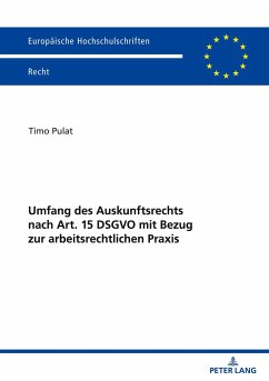 Umfang des Auskunftsrechts nach Art. 15 DSGVO mit Bezug zur arbeitsrechtlichen Praxis - Pulat, Timo