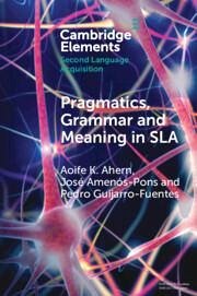 Pragmatics, Grammar and Meaning in Sla - Ahern, Aoife K. (Universidad Complutense, Madrid); Amenos-Pons, Jose (Universidad Complutense, Madrid); Guijarro-Fuentes, Pedro (Universitat de les Illes Balears)