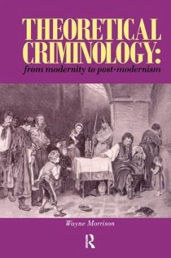 Theoretical Criminology from Modernity to Post-Modernism - Morrison, Wayne