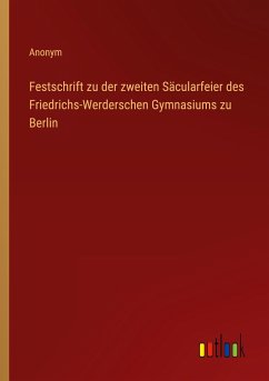 Festschrift zu der zweiten Säcularfeier des Friedrichs-Werderschen Gymnasiums zu Berlin