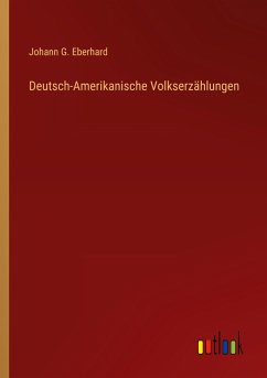 Deutsch-Amerikanische Volkserzählungen - Eberhard, Johann G.