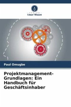 Projektmanagement-Grundlagen: Ein Handbuch für Geschäftsinhaber - Omugbe, Paul