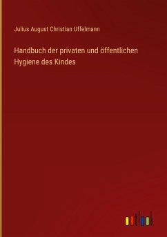 Handbuch der privaten und öffentlichen Hygiene des Kindes - Uffelmann, Julius August Christian