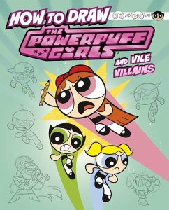 How to Draw the Powerpuff Girls and Vile Villains - Bolte, Mari