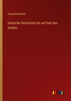 Deutsche Geschichte bis auf Karl den Großen - Kaufmann, Georg