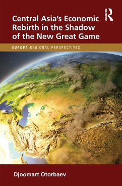 Central Asia's Economic Rebirth in the Shadow of the New Great Game - Otorbaev, Djoomart