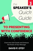 The Speaker's Quick Guide to Presenting with Confidence: Overcome Self-Doubt and Embrace the Power of Your Message (The Speaker's Quick Guide, #3) (eBook, ePUB) The Speaker's Quick Guide to Presenting with Confidence: Overcome Self-Doubt and Embrace the Power of Your Message (The Speaker's Quick Guide, #3) (eBook, ePUB)