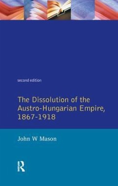 The Dissolution of the Austro-Hungarian Empire, 1867-1918 - Mason, John W
