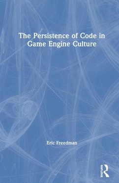 The Persistence of Code in Game Engine Culture - Freedman, Eric