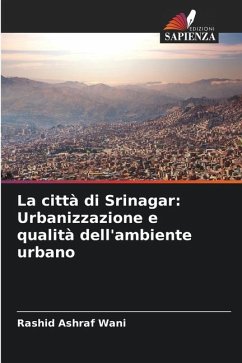 La città di Srinagar: Urbanizzazione e qualità dell'ambiente urbano - Wani, Rashid Ashraf