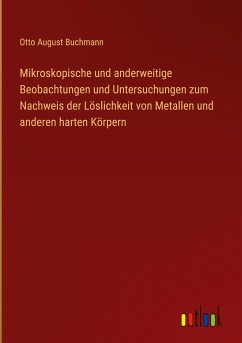 Mikroskopische und anderweitige Beobachtungen und Untersuchungen zum Nachweis der Löslichkeit von Metallen und anderen harten Körpern - Buchmann, Otto August