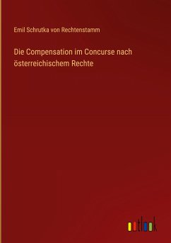 Die Compensation im Concurse nach österreichischem Rechte - Rechtenstamm, Emil Schrutka Von