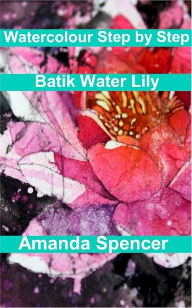 Watercolour Workshop - Batik Water Lily (eBook, ePUB) Watercolour Workshop - Batik Water Lily (eBook, ePUB)