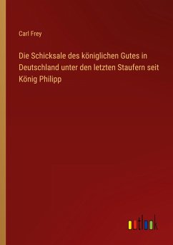 Die Schicksale des königlichen Gutes in Deutschland unter den letzten Staufern seit König Philipp