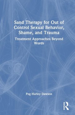 Sand Therapy for Out of Control Sexual Behavior, Shame, and Trauma - Hurley Dawson, Peg