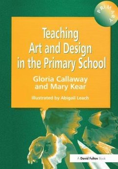 Teaching Art & Design in the Primary School - Callaway, Gloria; Leach, Abigail; Kear, Mary