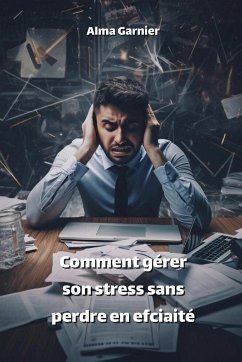 Comment gérer son stress sans perdre en efciaité - Garnier, Alma