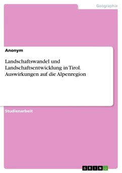 Landschaftswandel und Landschaftsentwicklung in Tirol. Auswirkungen auf die Alpenregion - Anonymous
