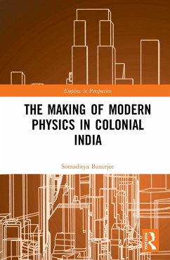 The Making of Modern Physics in Colonial India - Banerjee, Somaditya