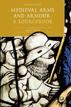 Medieval Arms and Armour: A Sourcebook. Volume III: 1450-1500 - Moffat, Ralph