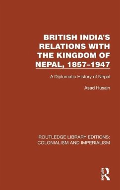 British India's Relations with the Kingdom of Nepal, 1857-1947 - Husain, Asad