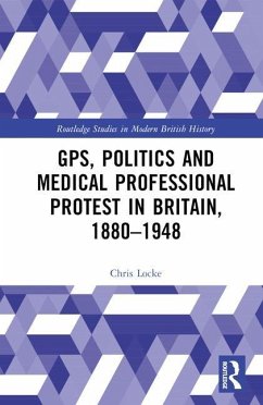GPs, Politics and Medical Professional Protest in Britain, 1880-1948 - Locke, Chris