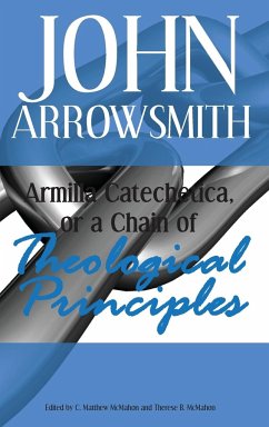 Armilla Catechetica, or a Chain of Theological Principles - Arrowsmith, John; McMahon, C. Matthew
