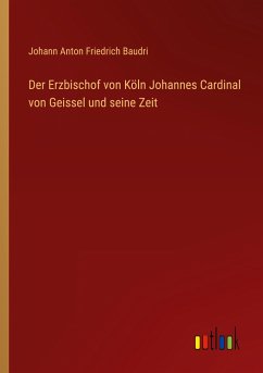 Der Erzbischof von Köln Johannes Cardinal von Geissel und seine Zeit