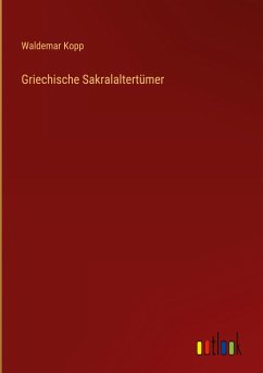 Griechische Sakralaltertümer - Kopp, Waldemar