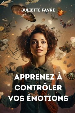 APPRENEZ À CONTRÔLER VOS ÉMOTIONS - Favre, Juliette