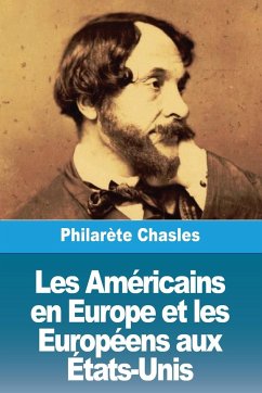 Les Américains en Europe et les Européens aux États-Unis - Chasles, Philarète