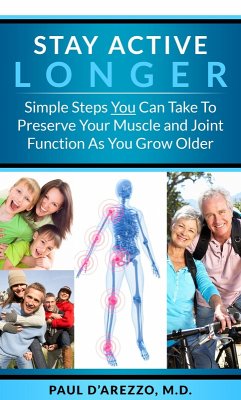 Stay Active Longer-Simple Steps You Can Take To Preserve Your Muscle and Joint Function As You Grow Older (eBook, ePUB) - D'Arezzo, Paul