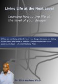 Living Life at the Next Level ~ Learning How to Live Life at the Level of Your Design! (eBook, ePUB) Living Life at the Next Level ~ Learning How to Live Life at the Level of Your Design! (eBook, ePUB)