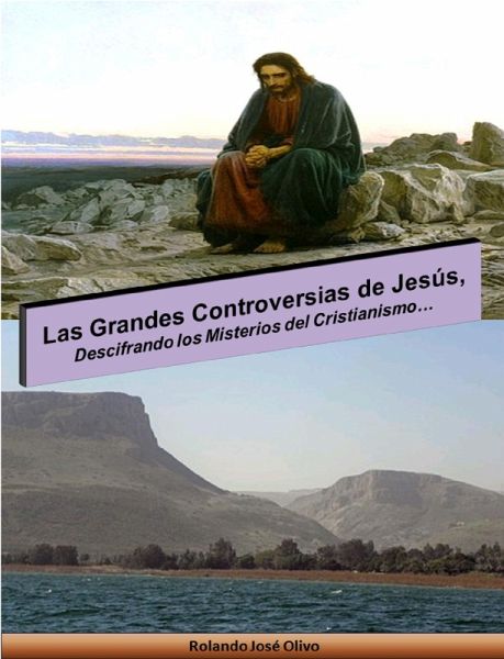 Las Grandes Controversias de Jesús, Descifrando los Misterios del Cristianismo... (eBook, ePUB)