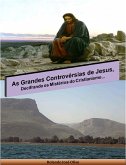 As Grandes Controvérsias de Jesus, Decifrando os Mistérios do Cristianismo... (eBook, ePUB)