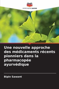 Une nouvelle approche des médicaments récents pionniers dans la pharmacopée ayurvédique - Sawant, Bipin