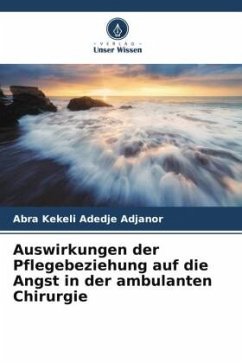 Auswirkungen der Pflegebeziehung auf die Angst in der ambulanten Chirurgie - Adedje Adjanor, Abra Kekeli
