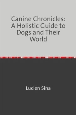 Canine Chronicles: A Holistic Guide to Dogs and Their World - Sina, Lucien